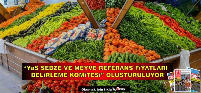 “Yaş Sebze ve Meyve Referans Fiyatları Belirleme Komitesi” oluşturuluyor