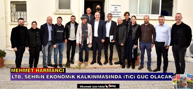 Harmancı: LTB, Şehrin Ekonomik Kalkınmasında İtici Güç Olacak