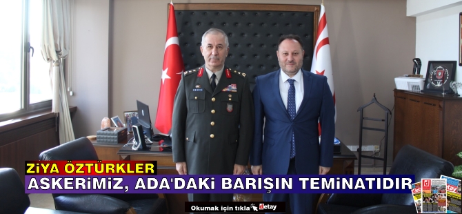 Öztürkler: Askerimiz, Ada’daki Barışın ve Huzurun Teminatıdır