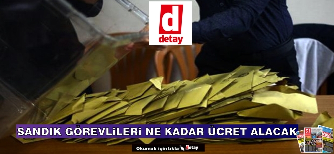 Sandık görevlilerinin alacağı ücret belli oldu