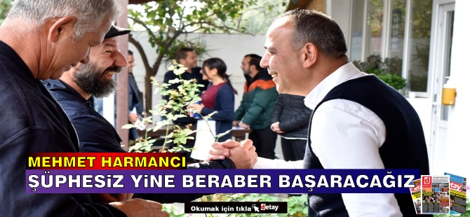 Harmancı: Şüphesiz yine beraber başaracağız