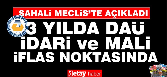 Erkut Şahali: DAÜ 3 yılda idari ve mali iflas noktasına geldi