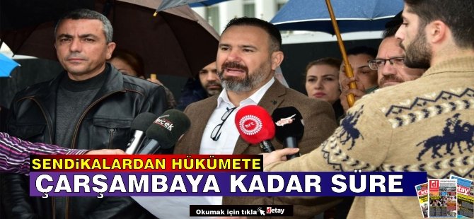 Sendikalardan hükümete çarşambaya kadar süre!