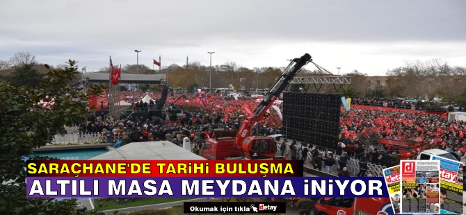 Saraçhane’de tarihi buluşma: Altılı Masa meydana iniyor