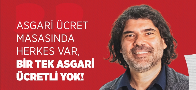 Rahvancıoğlu: Asgari Ücret Masasında Herkes Var, Bir Tek Asgari Ücretli Yok!