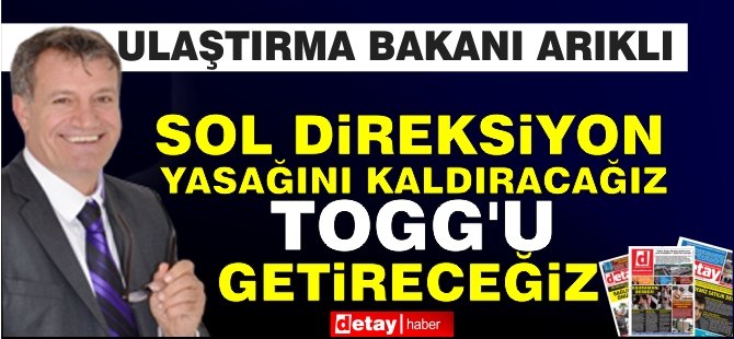 Arıklı itiraf etti: Sol Direksiyon Yasağını Kaldıracağız, TOGG’u Getireceğiz