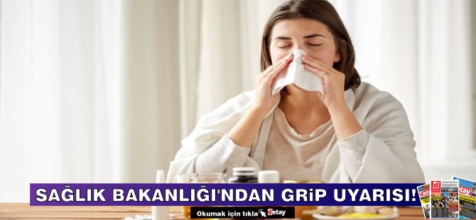 Sağlık Bakanlığı'ndan grip uyarısı!