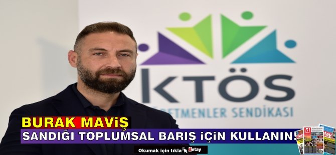 Maviş: Sandığı hizmet için, toplumsal barış için ve bu adada insanca bir gelecek için kullanın!