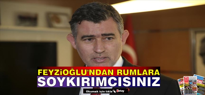 Feyzioğlu'ndan Rumlara: Soykırımcısınız