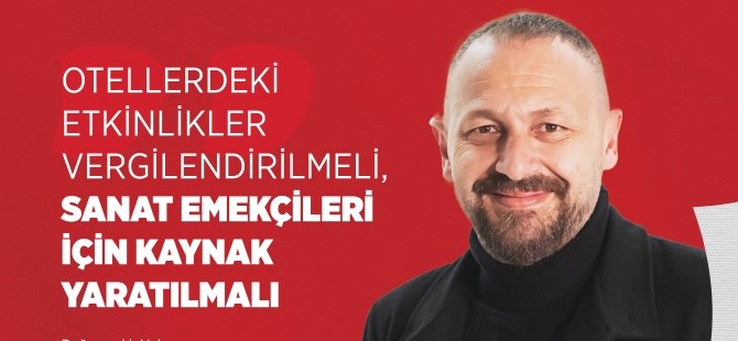 Oygar: Otellerdeki Etkinlikler Vergilendirilmeli, Sanat Emekçilerine İçin Kaynak Yaratılmalı