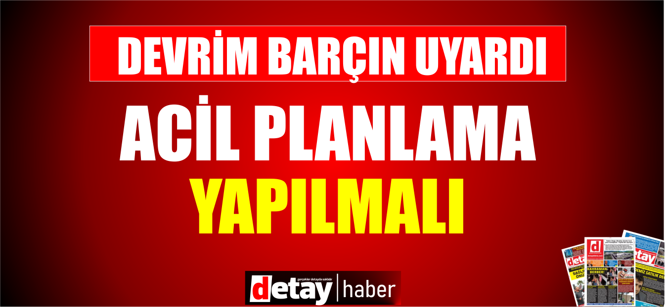 Devrim Barçın: Ülkeye gelecek olan depremzedeler için acil planlama yapılması gerekiyor