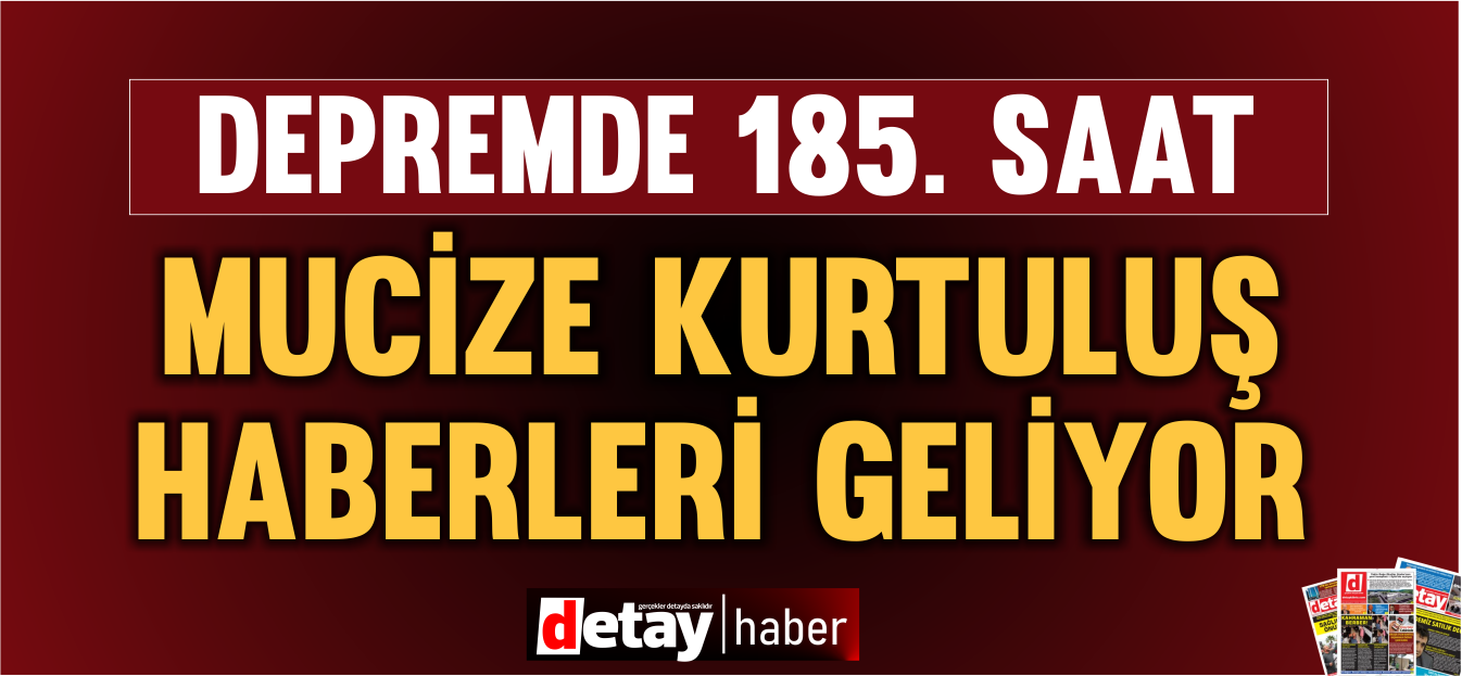 185'nci saatte enkazdan mucize kurtuluş!