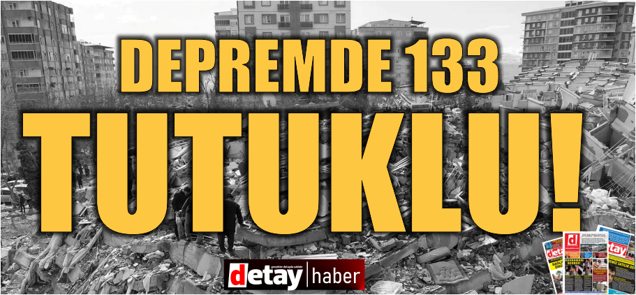 Depremde yıkılan ya da imara aykırı değişiklik tespit edilen binalarla ilgili tutuklu sayısı 133'e çıktı