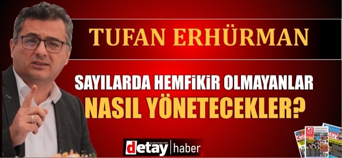 Erhürman: Sayılarda bile hemfikir olamayanlar nasıl planlayıp, nasıl yönetecekler?