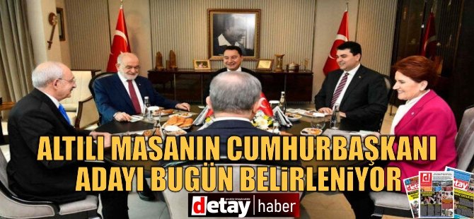 Altılı Masa, Cumhurbaşkanı Adayını Bugün Belirliyor