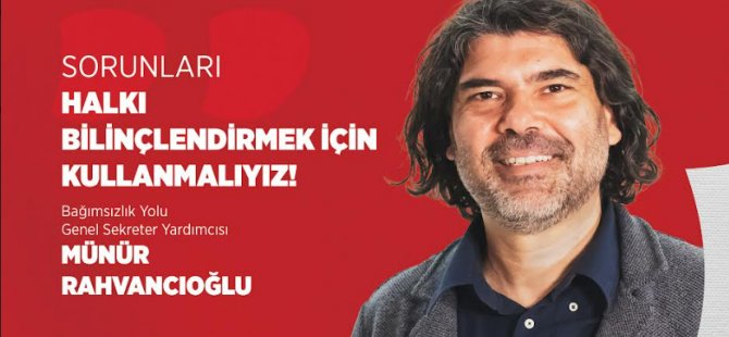 Rahvancıoğlu: Sorunları Halkı Bilinçlendirmek İçin Kullanmalıyız!