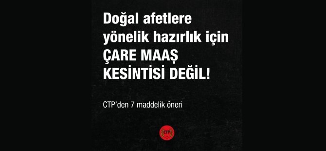 Doğal afetlere yönelik hazırlık için çare maaş kesintisi değil: CTP’den 7 maddelik öneri