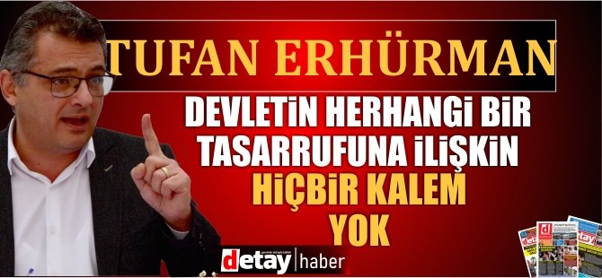 Erhürman: Devletin herhangi bir tasarrufuna ilişkin hiçbir kalem yok