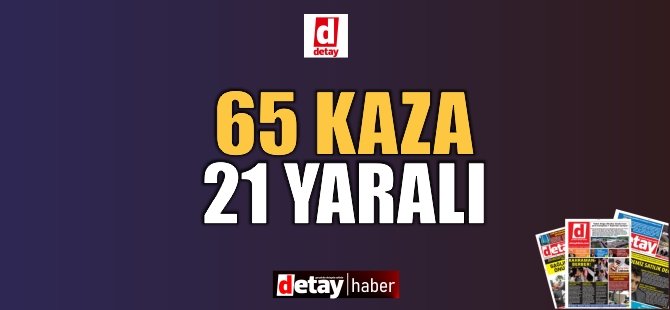 Bir Haftada 65 Kaza 21 Yaralı!