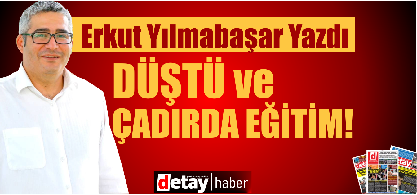 Erkut Yılmabaşar yazdı... "Düştü ve çadırda eğitim!"