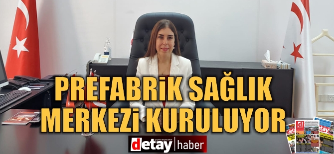 Değirmenlik Bölgesi’ne Prefabrik Sağlık Merkezi inşa ediliyor