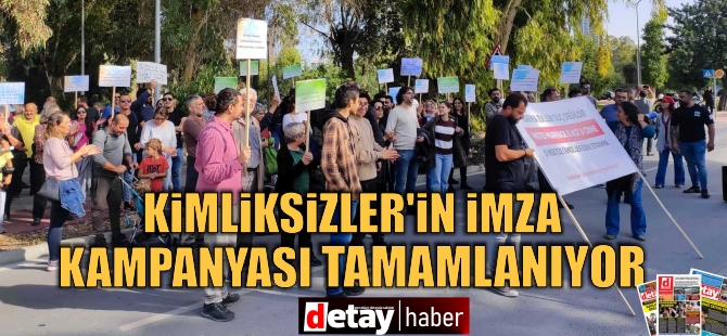 Kimliksizler’in imza kampanyası 26 Mart’ta tamamlanıyor