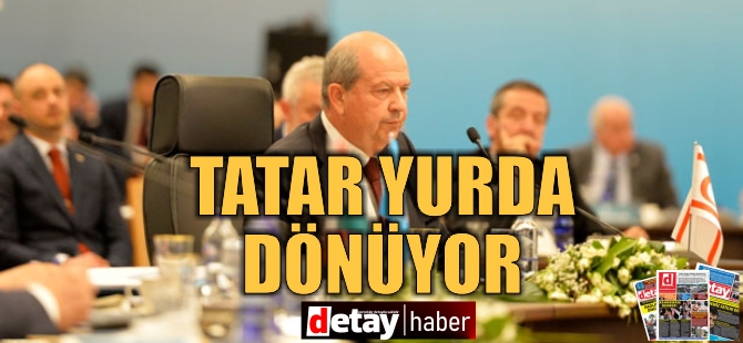 Cumhurbaşkanı Tatar bu akşam yurda dönüyor