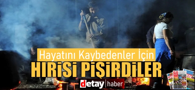 Hatay’da depremde hayatını kaybedenler için hırisi pişirildi