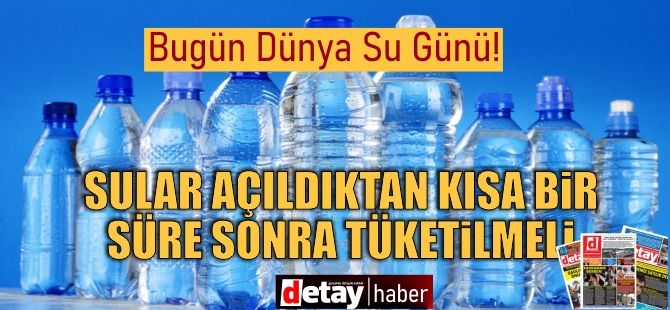 Gıda Mühendisleri Odası: Sular açıldıktan ve içilmeye başlandıktan kısa bir süre içerisinde tüketilmeli