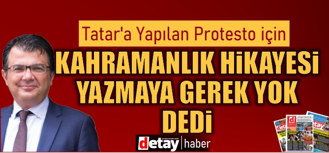 Akansoy: Sayın Tatar’a yapılan protestodan kahramanlık hikayesi yazmaya gerek yok