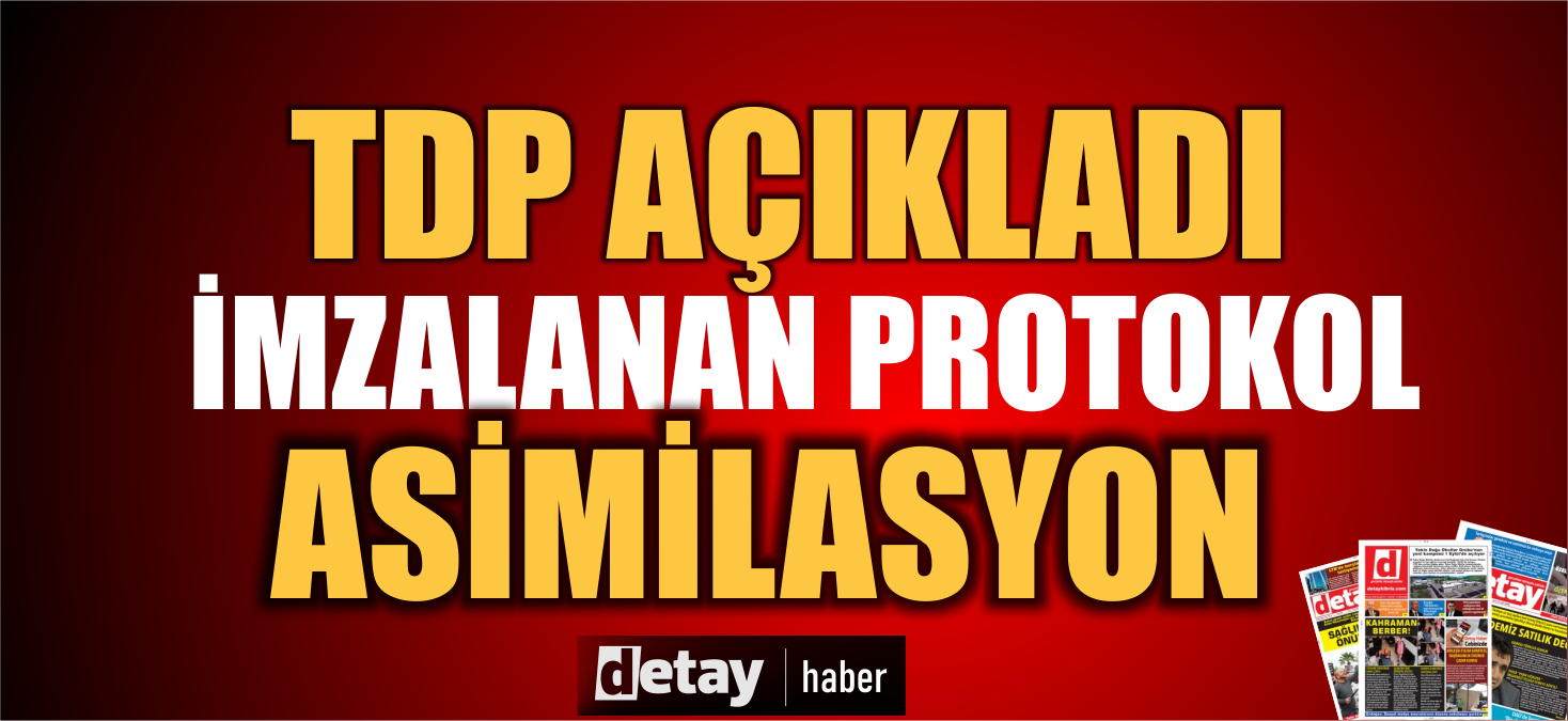 TDP TC ile imzalanan Protokolü "ASİMİLASYON" olarak nitelendirdi!