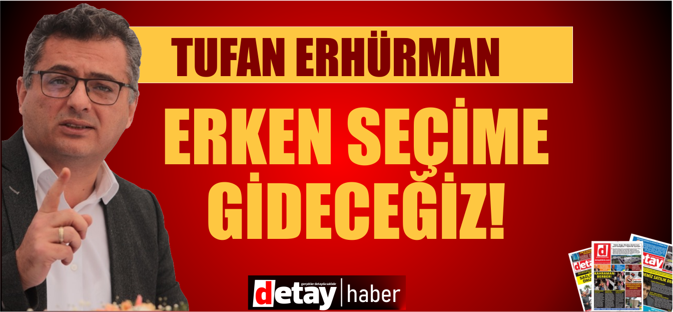 Erhürman: Haziran'da ara seçim sonrasında erken seçime gideceğiz!