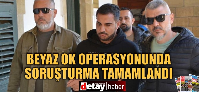 Beyaz OK operasyonunda soruşturma tamamlandı