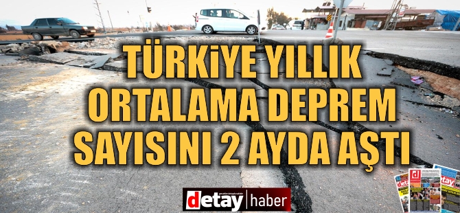 Türkiye, yıllık ortalama deprem sayısını 2 ayda aştı