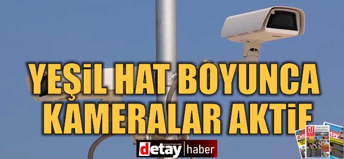 Yeşil Hat boyunca kameralar aktif