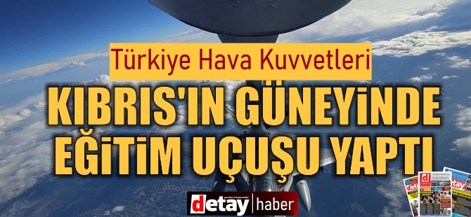 Türkiye Hava Kuvvetleri, Kıbrıs'ın güneyinde eğitim uçuşu yaptı