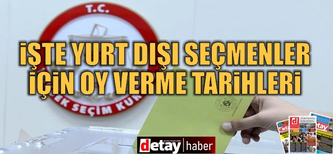 YSK yurt dışı seçmen için sandık kurulacak temsilcilikler ve oy verme tarihlerini açıkladı