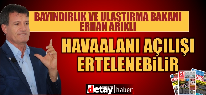 Arıklı: Havaalanı açılışı ertelenebilir