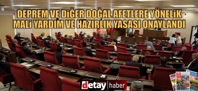 Deprem ve Diğer Doğal Afetlere Yönelik Mali Yardım ve Hazırlık Yasası geçti