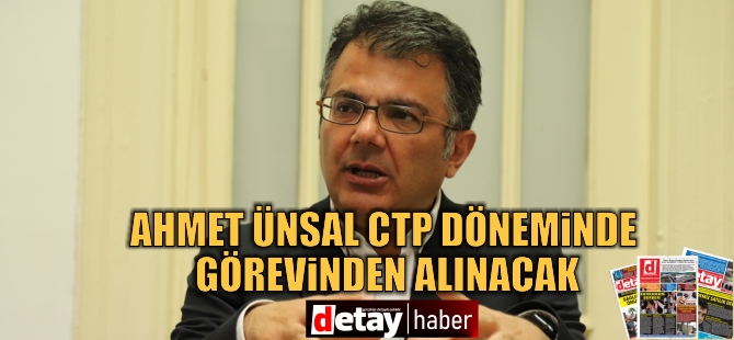 Akansoy: Ahmet Ünsal, CTP döneminde görevinden alınacak