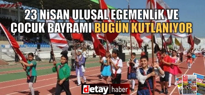 23 Nisan Ulusal Egemenlik ve Çocuk Bayramı bugün kutlanıyor