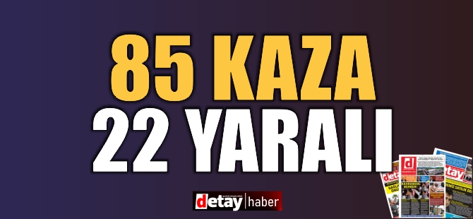 Son bir haftada 85 trafik kazası meydana geldi, 22 kişi yaralandı