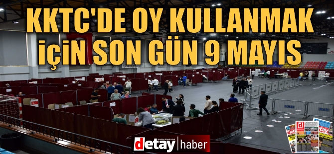 KKTC’de oy kullanmak için son gün 9 Mayıs