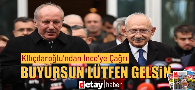 Kemal Kılıçdaroğlu'ndan Muharrem İnce'ye çağrı: Buyursun lütfen gelsin