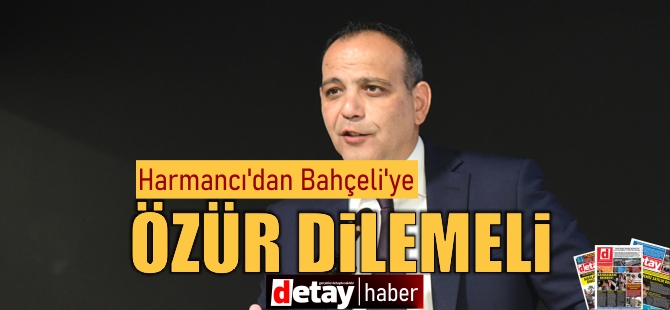 Harmancı’dan Bahçeli’ye: Mücahitlerden, babalarımızdan ve annelerimizden özür dilemeli