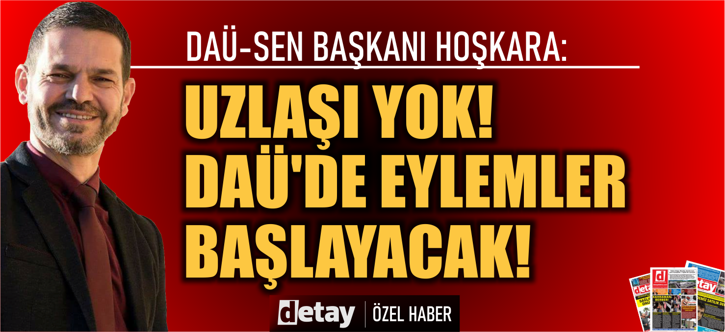 DAÜ-SEN Başkanı Hoşkara: DAÜ'de çalışanlar fedakarlığa hazır, yöneticiler görevlerini yapmıyor, uzlaşı yok! Eylemler başlıyor...