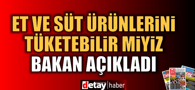 Et ve süt tüketilebilir mi? Bakandan açıklama