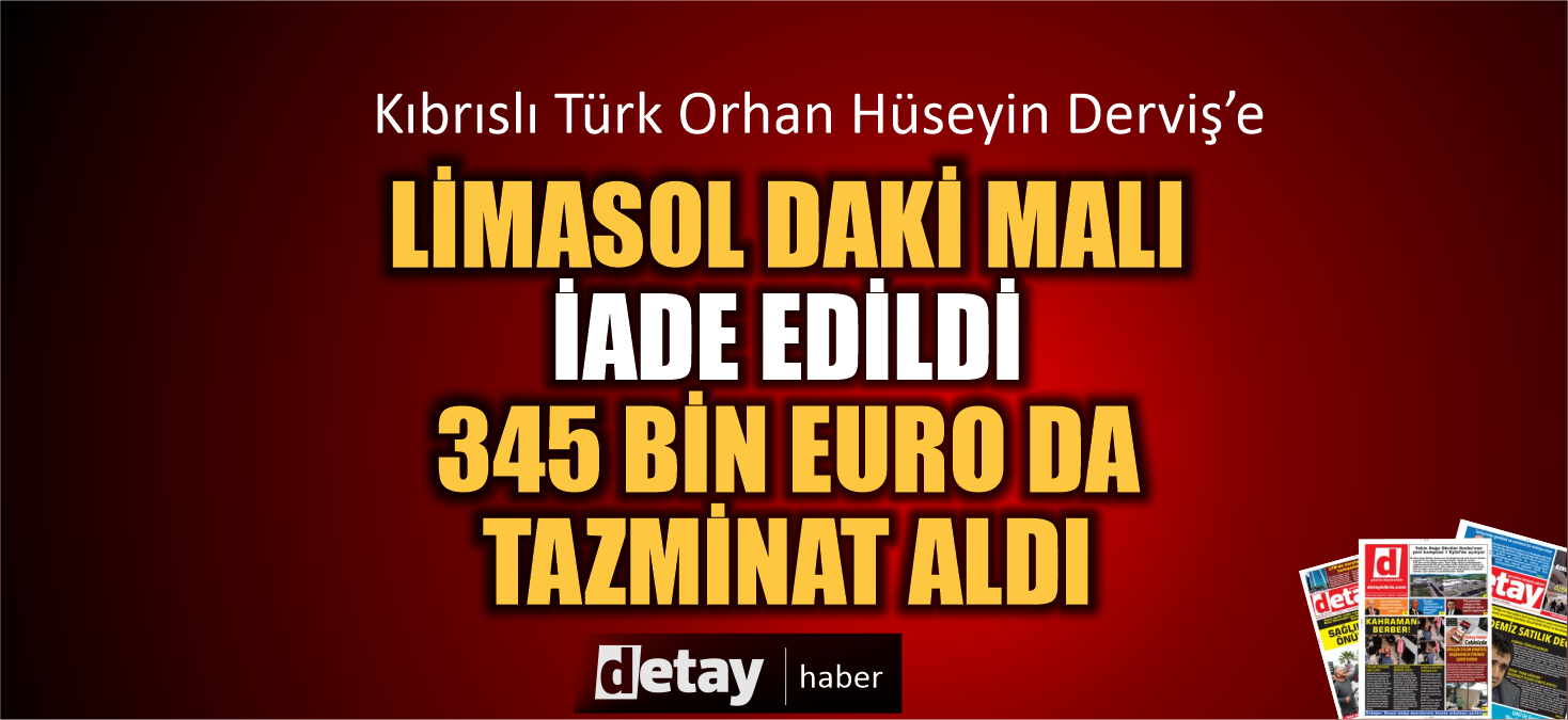 Derviş'in Limasol'daki malı iade edildi ve 345 bin euro ödendi!