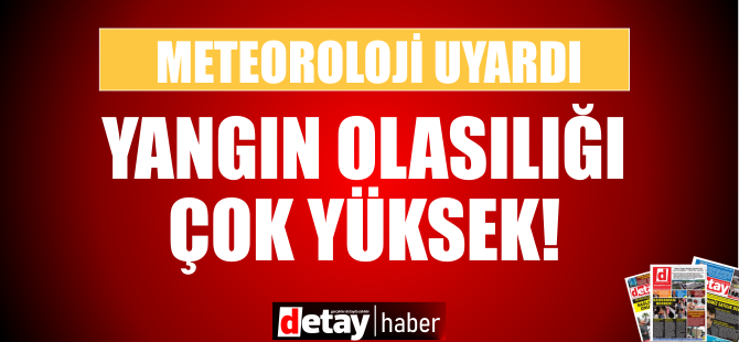 Meteoroloji Dairesi'nden uyarı: Orman yangını olasılığı çok yüksek