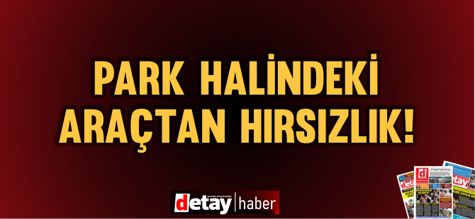 Girne'de park halindeki araçtan hırsızlık!